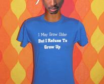  grow older but refuse GROW UP funny humor  