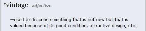 websters definition of vintage: used to describe something that is not new but that is valued because of its good condition, attractive design, etc.
