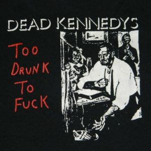 Vintage 80s DEAD KENNEDYS TO DRUNK TO F*CK T-SHIRT